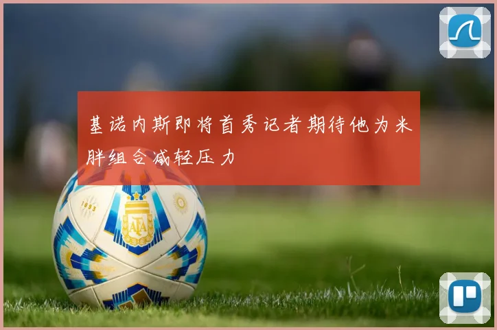 基诺内斯即将首秀记者期待他为米胖组合减轻压力