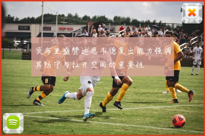 莫布里盛赞迪恩韦德复出能力强调其防守与拉开空间的重要性